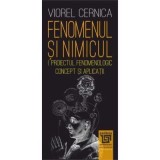 Viorel Cernica - Fenomenul și nimicul. I - Proiect fenomenologic. Concept și ...