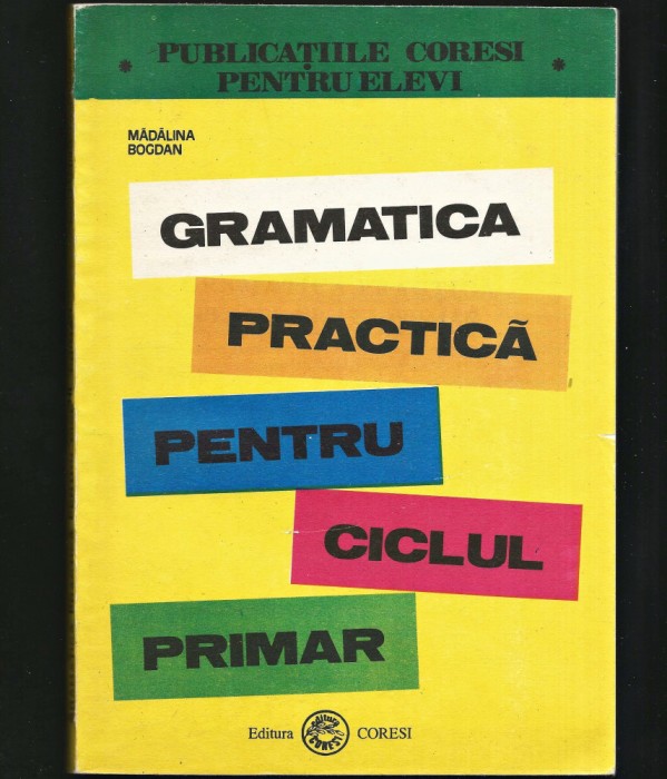 GRAMATICA PRACTICĂ PENTRU CICLUL PRIMAR - MĂDĂLINA BOGDAN - CORESI