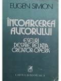 Eugen Simion - Intoarcerea autorului - Eseuri despre relatia creator-opera (Editia: 1981)
