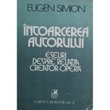 Eugen Simion - Intoarcerea autorului - Eseuri despre relatia creator-opera (Editia: 1981)