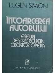 Eugen Simion - Intoarcerea autorului - Eseuri despre relatia creator-opera (Editia: 1981) foto