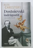 DOSTOIEVSKI INDRAGOSTIT , O BIOGRAFIE INTIMA de ALEX CHRISTOFI , 2024