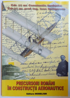 PRECURSORI ROMANI IN CONSTRUCTII AERONAUTICE de CONSTANTIN IORDACHE si IOAN SALAGEANU , 2007 foto