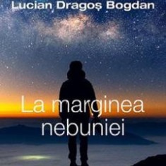 La marginea nebuniei - Lucian-Dragos Bogdan