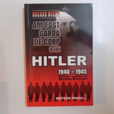 AM FOST GARDA DE CORP A LUI HITLER (1940 - 1945) , MARTURIE CULEASA DE NICOLAS BOURCIER de ROCHUS MISCH , 2007
