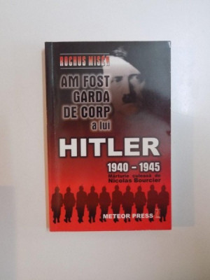 AM FOST GARDA DE CORP A LUI HITLER (1940 - 1945) , MARTURIE CULEASA DE NICOLAS BOURCIER de ROCHUS MISCH , 2007 foto