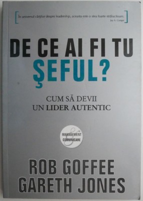 De ce ai fi tu seful? Cum sa devii un lider autentic &amp;ndash; Rob Goffee foto