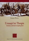 Urmasii Lui Thespis. Identitate Si Alteritate In Tragedia Gre - Ioana Petcu ,556729