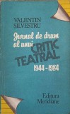 JURNAL DE DRUM AL UNUI CRITIC TEATRAL 1944-1984-VALENTIN SILVESTRU-278382