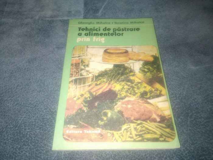 GHEORGHE MIHALCA - TEHNICI DE PASTRARE A ALIMENTELOR PRIN FRIG