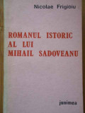 Romanul Istoric Al Lui Mihail Sadoveanu - Nicolae Frigioiu ,292698, Junimea