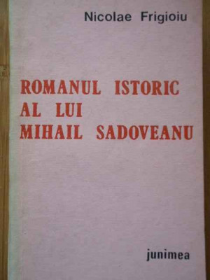 Romanul Istoric Al Lui Mihail Sadoveanu - Nicolae Frigioiu ,292698 foto