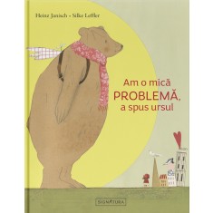 Am o mica PROBLEMA, a spus ursul &ndash; Heinz Janisch, Silke Leffler