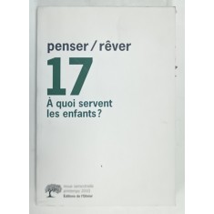 PENSER / REVER 17 , A QUOI SERVENT LES ENFANTS ? REVUE TRIMESTRIELLE , PRINTEMPS 2010
