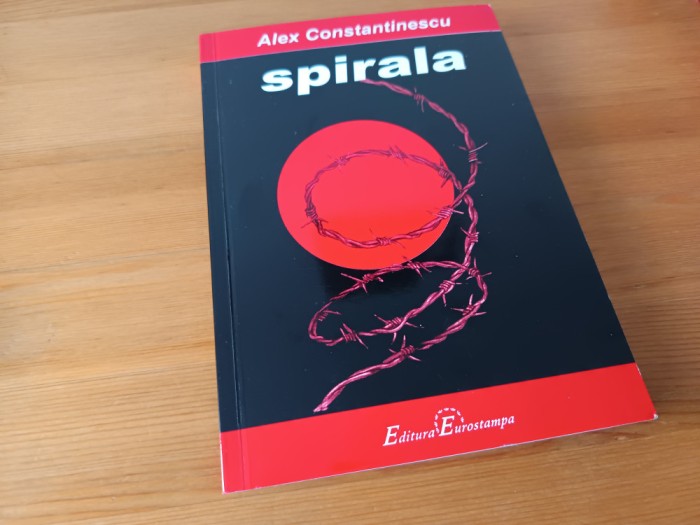 ALEX CONSTANTINESCU, SPIRALA( MEMORIALISTICĂ). EDIȚIA A DOUA ADĂUGITĂ