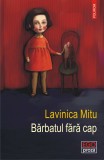 Barbatul fara cap - Lavinica Mitu, editia 2022, Polirom