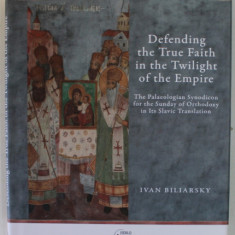DEFENDING THE TRUE FAITH IN THE TWILIGHT OF THE EMPIRE by IVAN BILIARSKY , THE PALEOLOGIAN SYNODICON FOR THE SUNDAY OD ORTHODOXY IN ITS SLAVIC TRANSLA