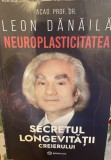 Neuroplasticitatea. Secretul longevitatii creierului - Leon Danaila - 2023