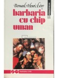 Bernard Henri Levy - Barbaria cu chip uman (Editia: 1992)