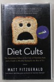 DIET CULTS , THE SURPRISING FALLACY AT THE CORE OF NUTRITION FADS AND A GUIDE TO HEALTHY EATING FOR THE REST OF US by MATT FITZGERALD , 2014