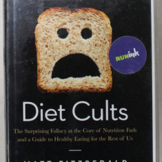 DIET CULTS , THE SURPRISING FALLACY AT THE CORE OF NUTRITION FADS AND A GUIDE TO HEALTHY EATING FOR THE REST OF US by MATT FITZGERALD , 2014