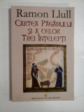 CARTEA PAGANULUI SI A CELOR TREI INTELEPTI - Ramon LLULL