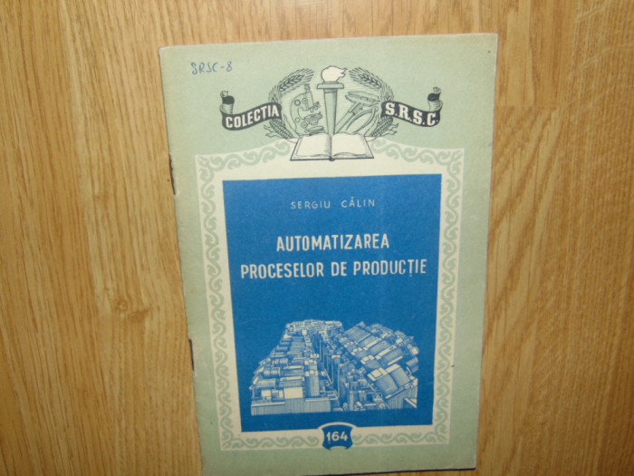 Sergiu Calin -Automatizarea proceselor de productie Ed.Tehnica anul 1956