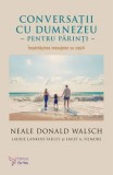 Conversatii cu Dumnezeu pentru parinti. Impartasirea mesajelor cu copiii/Neale Donald Walsch