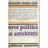 Alexandru Nicolae Cizek - Eroi politici ai antichitatii (Editia: 1976)