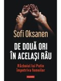 De doua ori in acelasi rau. Razboiul lui Putin impotriva femeilor/Sofi Oksanen