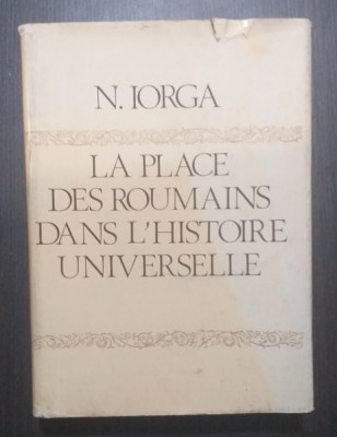 LA PLACE DES ROUMAINS DANS L&amp;#039;HISTOIRE UNIVERSELLE - NICOLAE IORGA foto