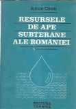 Cumpara ieftin Resursele de ape subterane ale Romaniei - Adrian Cineti