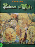 Victor Grosu - Padurea si viata (Editia: 1994)