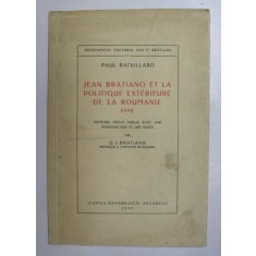 JEAN BRATIANO ET LA POLITIQUE EXTERIEURE DE LA ROUMANIE (1891) de PAUL BATAILLARD - BUCURESTI, 1940