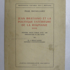 JEAN BRATIANO ET LA POLITIQUE EXTERIEURE DE LA ROUMANIE (1891) de PAUL BATAILLARD - BUCURESTI, 1940