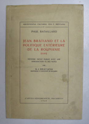 JEAN BRATIANO ET LA POLITIQUE EXTERIEURE DE LA ROUMANIE (1891) de PAUL BATAILLARD - BUCURESTI, 1940 foto