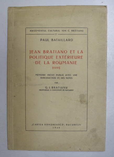 JEAN BRATIANO ET LA POLITIQUE EXTERIEURE DE LA ROUMANIE (1891) de PAUL BATAILLARD - BUCURESTI, 1940