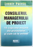 CONSILIERUL MANAGERULUI DE PROIECT - 18 CAPACANE MAJORE ALE PROIECTELOR SI CUM SA LE EVITATI de LONNIE PACELLI , 2007