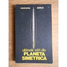 Constantin Abaluta - Ultimele stiri din Planeta Simetrica