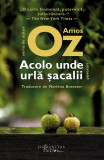 Acolo Unde Urla Sacalii, Amos Oz - Editura Humanitas Fiction