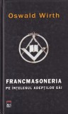 Oswald Wirth - Francmasoneria pe intelesul adeptilor sai | Carte Rao, 462 pagini, cartonate, romana