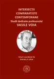 Intersectii comparatiste contemporane. Studii dedicate profesorului Vasile Voia - Școala Ardeleană