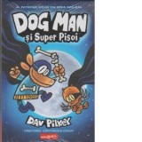 Dog Man 4. Dog Man si Super Pisoi - Dav Pilkey