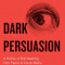 Dark Persuasion: A History of Brainwashing from Pavlov to Social Media