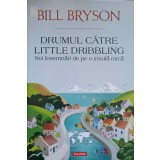 DRUMUL CATRE LITTLE DRIBBLING. NOI INSEMNARI DE PE O INSULA MICA-BILL BRYSON-233987