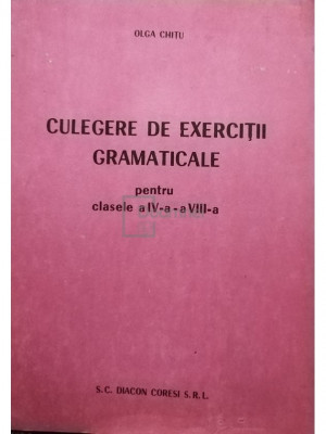 Olga Chitu - Culegere de exercitii gramaticale pentru clasele a IV-a si a VIII-a (editia 1992) foto