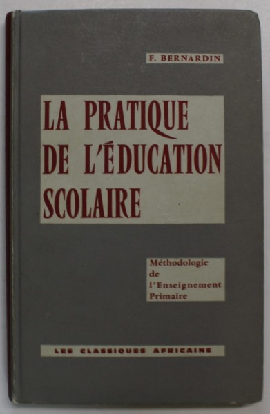 LA PRATIQUE DE L &#039;EDUCATION SCOLAIRE par F. BERNARDIN , 1964