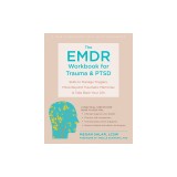 The Emdr Workbook for Trauma and Ptsd: Skills to Manage Triggers, Move Beyond Traumatic Memories, and Take Back Your Life