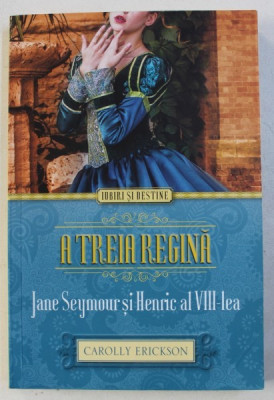 A TREIA REGINA - JANE SEYMOUR si HENRIC AL VIII - LEA de CAROLLY ERICKSON , 2015 foto