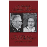 Archbishop Fulton Sheen&#039;s St. Therese: A Treasured Love Story